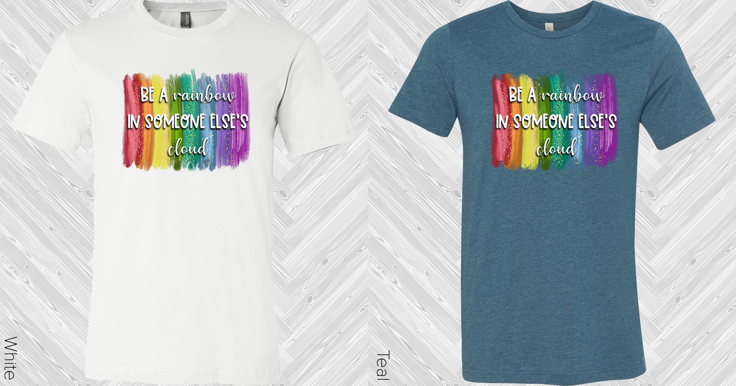 Be A Rainbow In Someone Elses Cloud Graphic Tee Graphic Tee