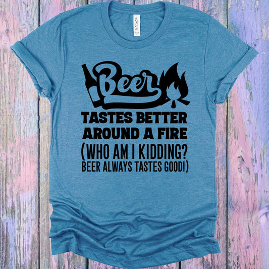 Beer Tastes Better Around A Fire Graphic Tee Graphic Tee