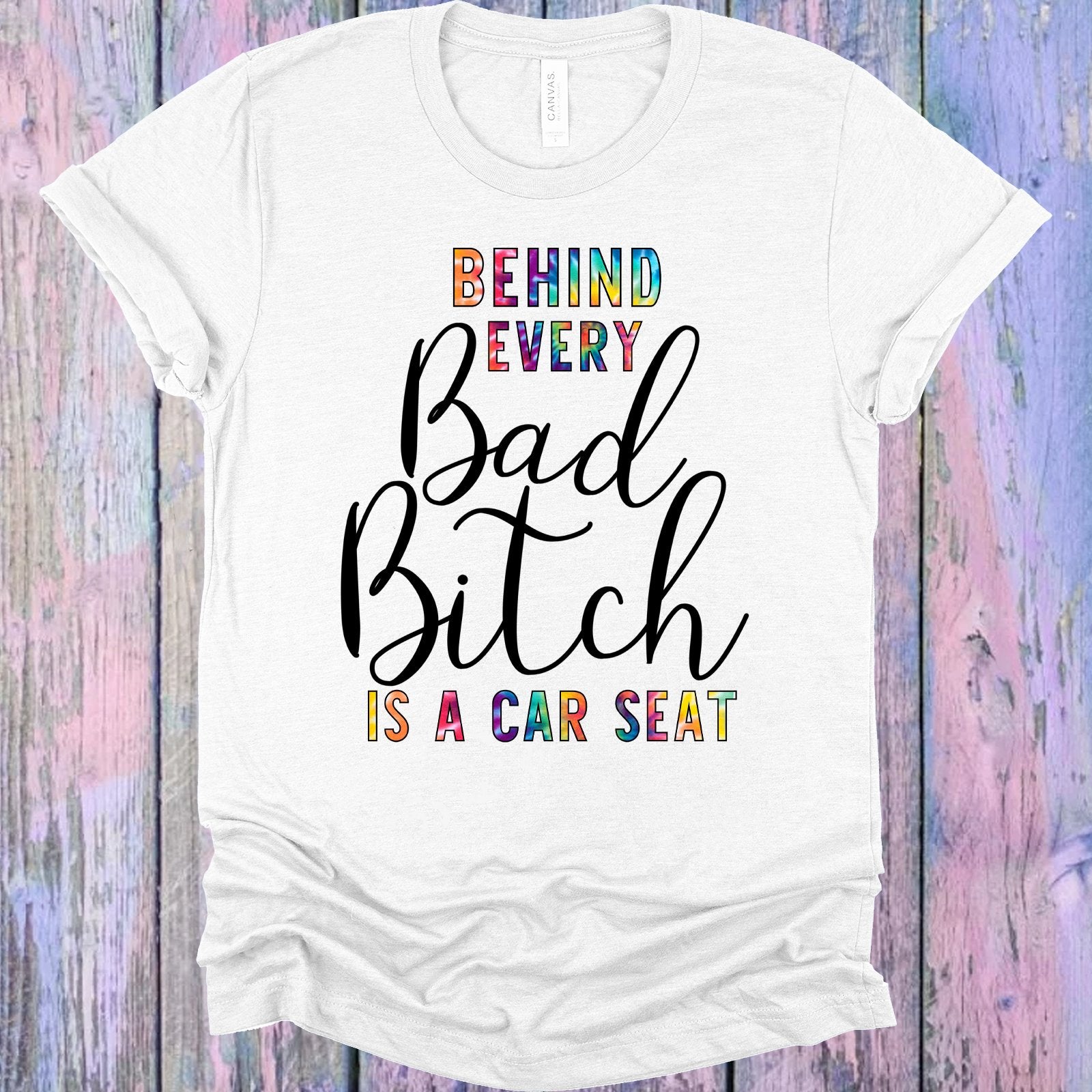 Behind Every Bad B**** Is A Car Seat Graphic Tee Graphic Tee