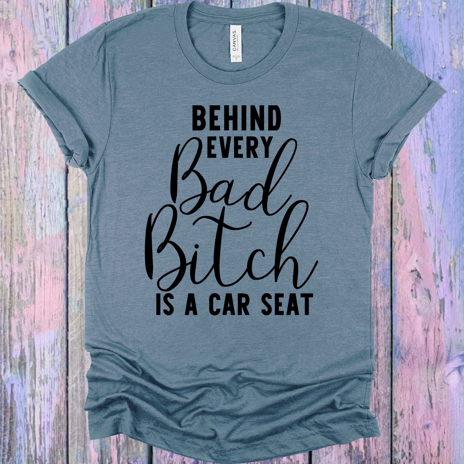 Behind Every Bad B**** Is A Car Seat Graphic Tee Graphic Tee