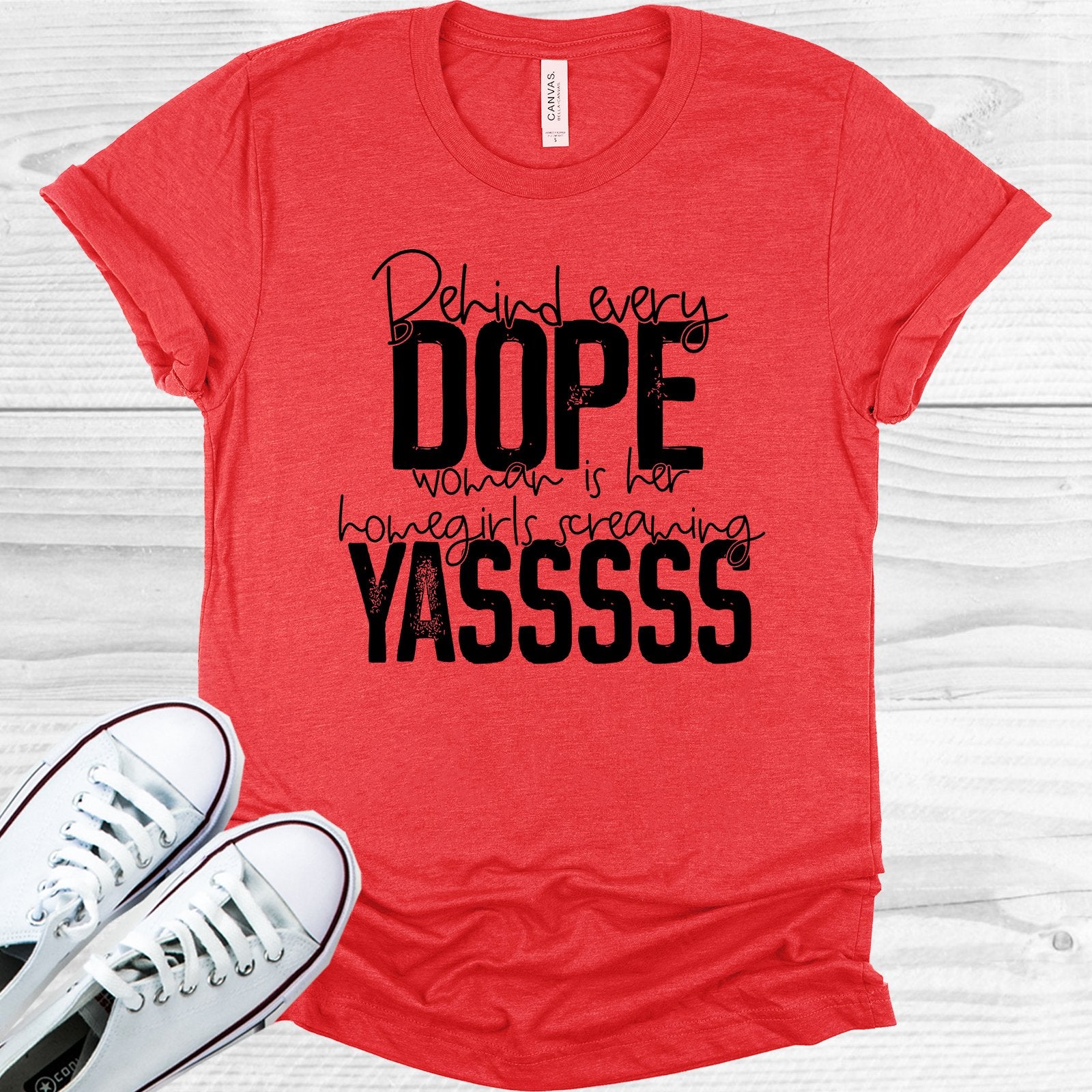 Behind Every Dope Woman In Her Homegirls Screaming Yasssss Graphic Tee Graphic Tee