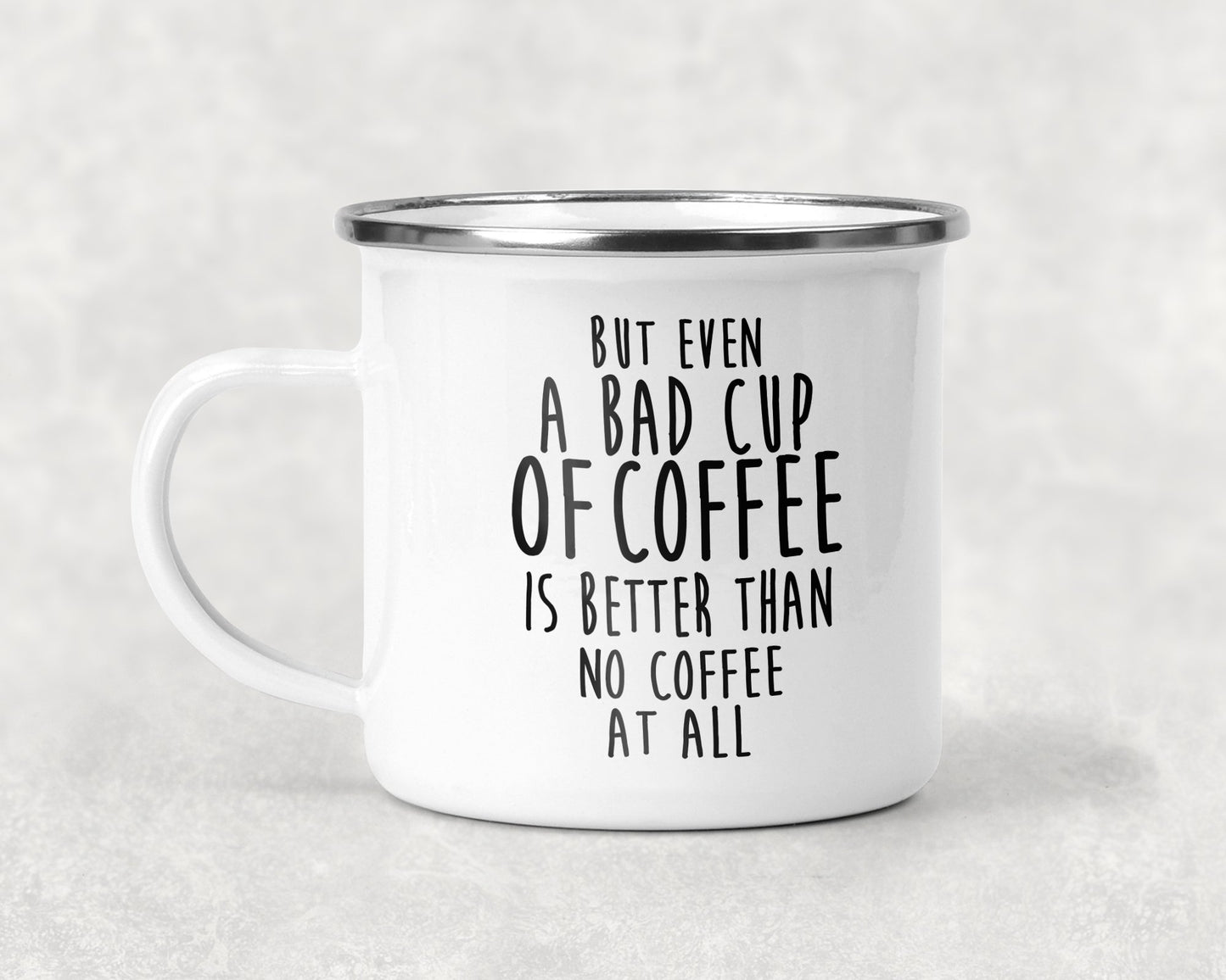 But Even A Bad Cup Of Coffee Is Better Than No At All Mug