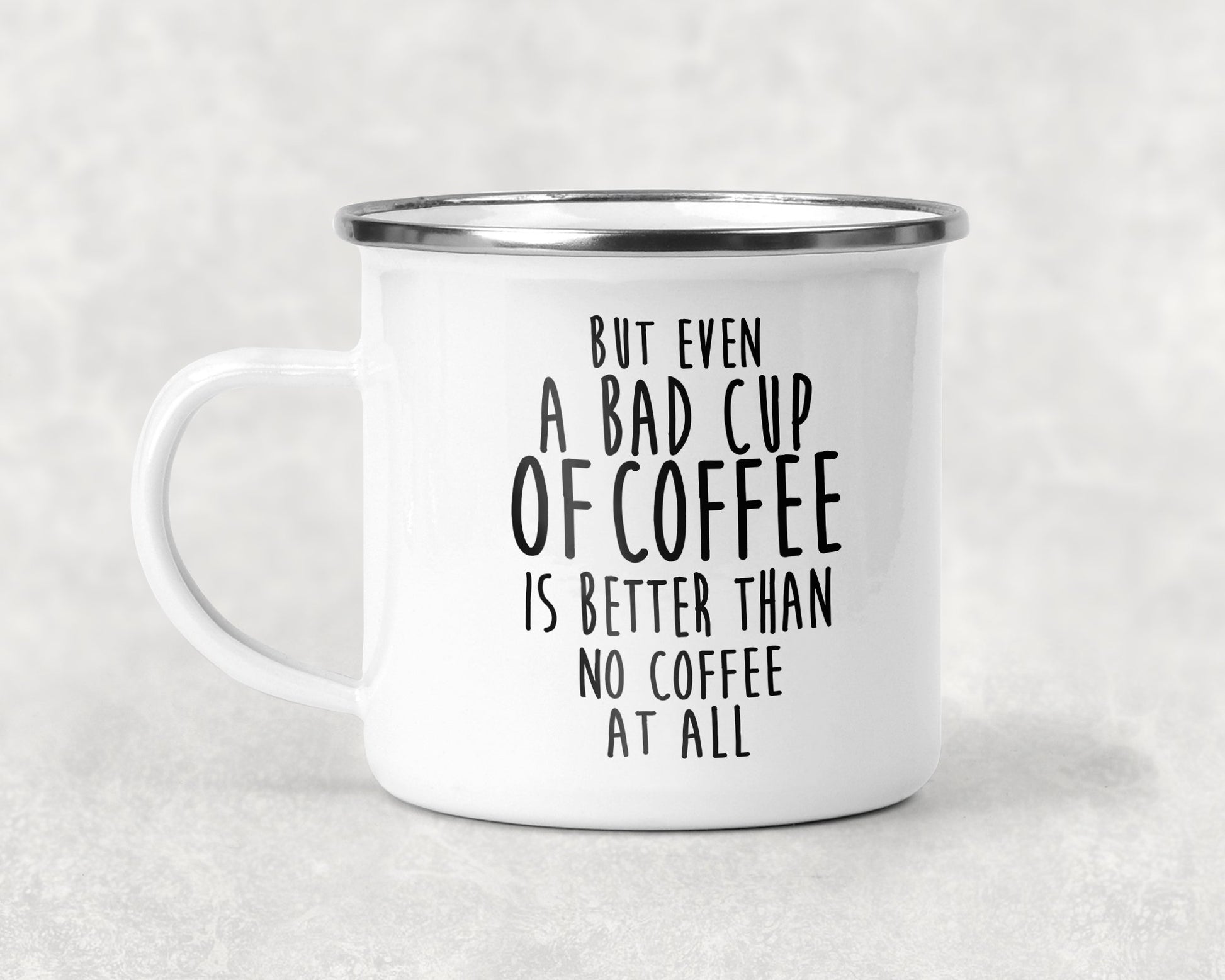 But Even A Bad Cup Of Coffee Is Better Than No At All Mug