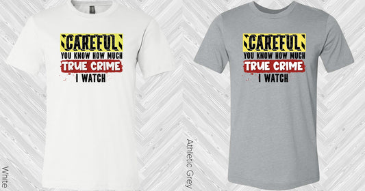 Careful You Know How Much True Crime I Watch Graphic Tee Graphic Tee