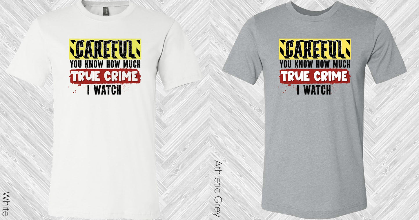 Careful You Know How Much True Crime I Watch Graphic Tee Graphic Tee