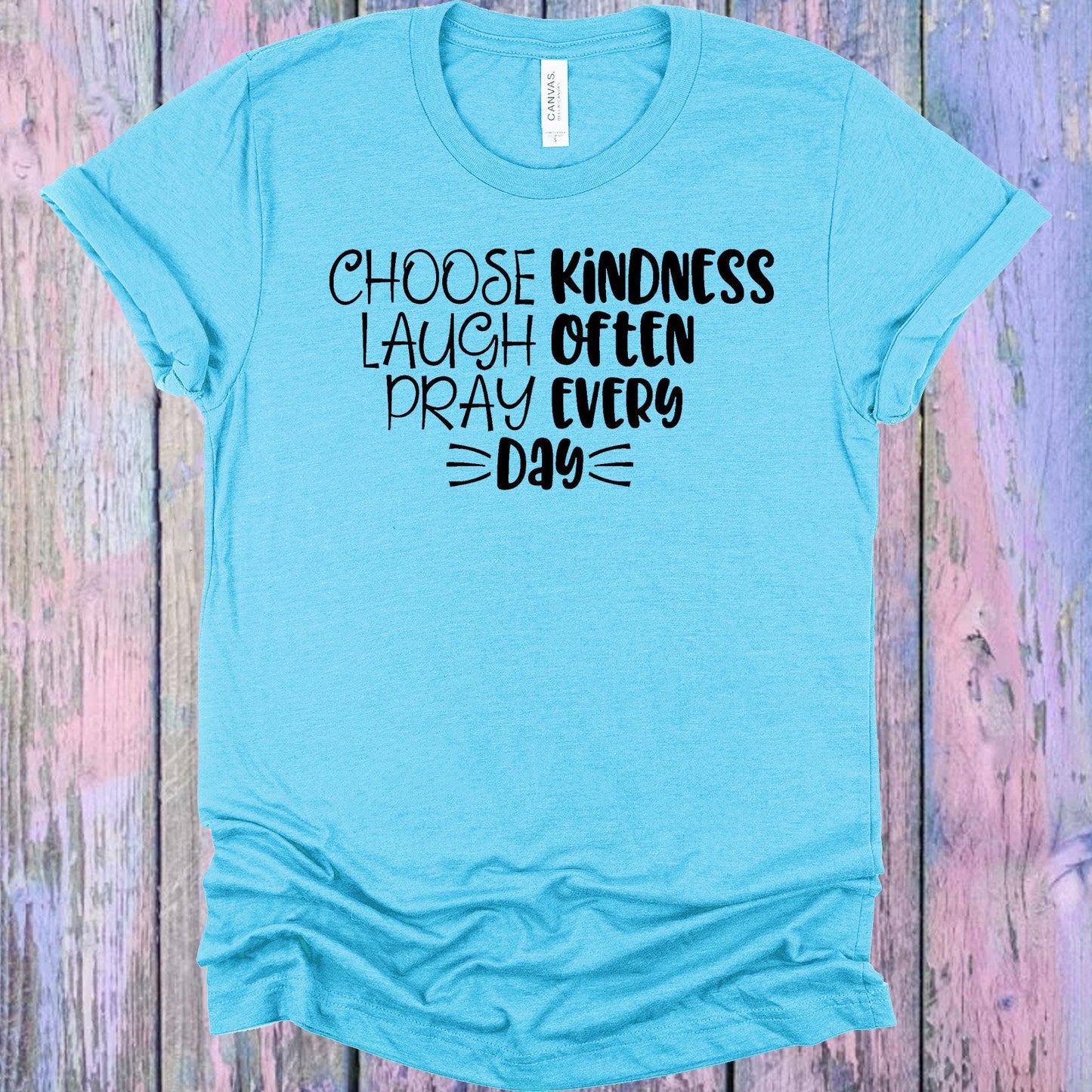 Choose Kindness Laugh Often Pray Every Day Graphic Tee Graphic Tee