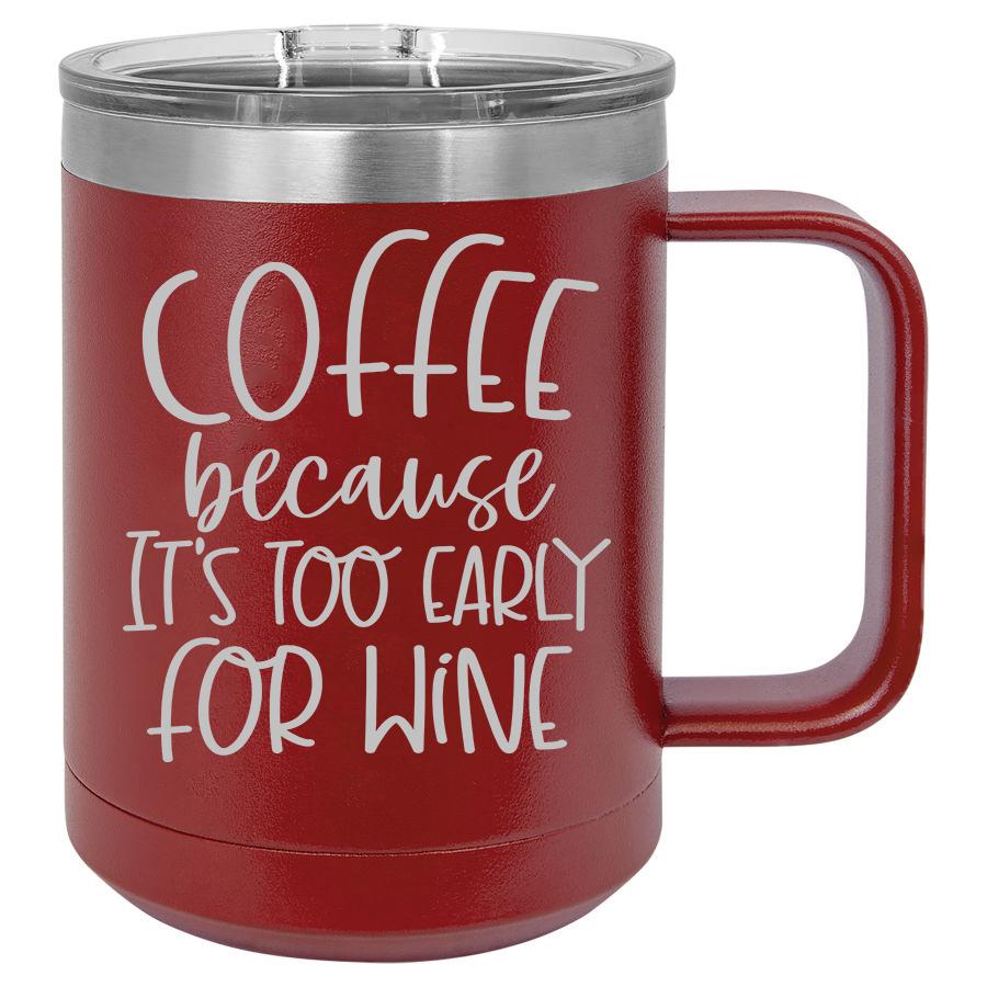 Coffee Because Its Too Early For Wine 15 Oz Polar Camel Mug With Sliding Lid