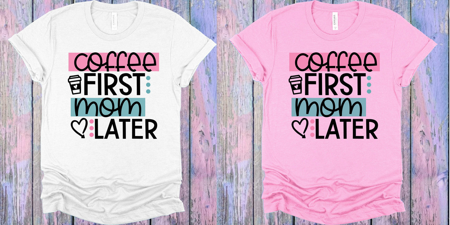 Coffee First Mom Later Graphic Tee Graphic Tee