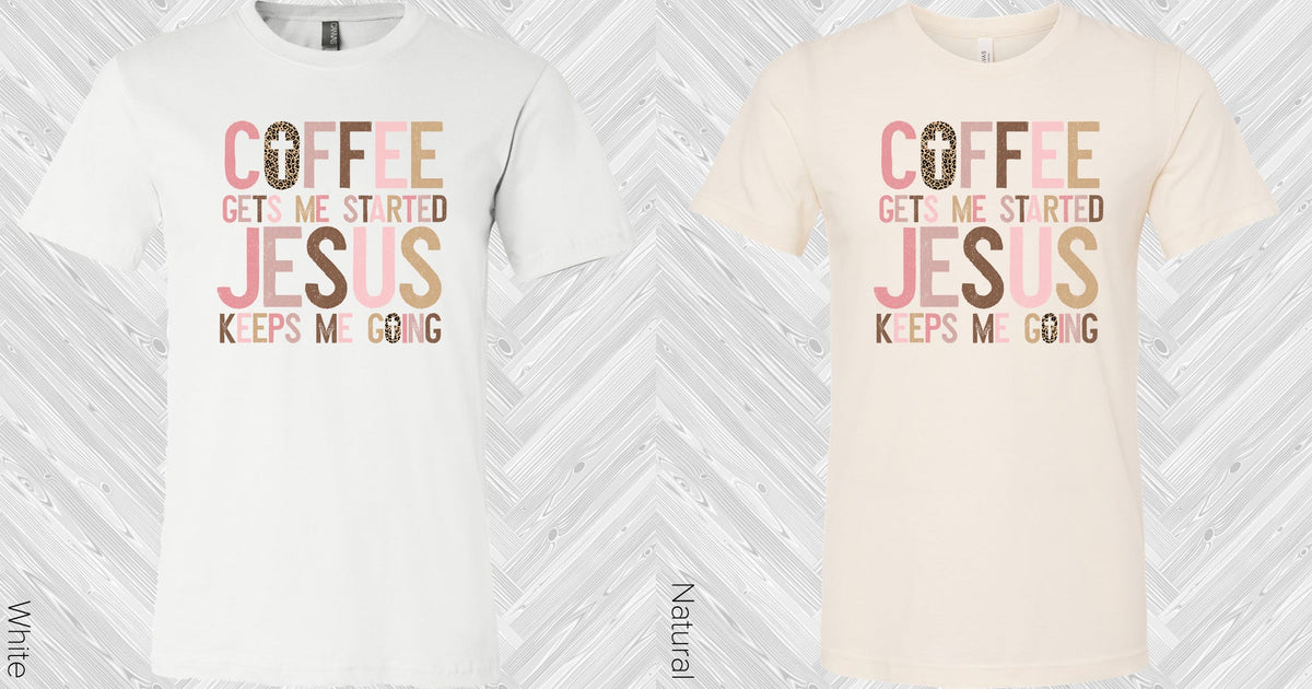 Coffee Gets Me Started Graphic Tee Graphic Tee