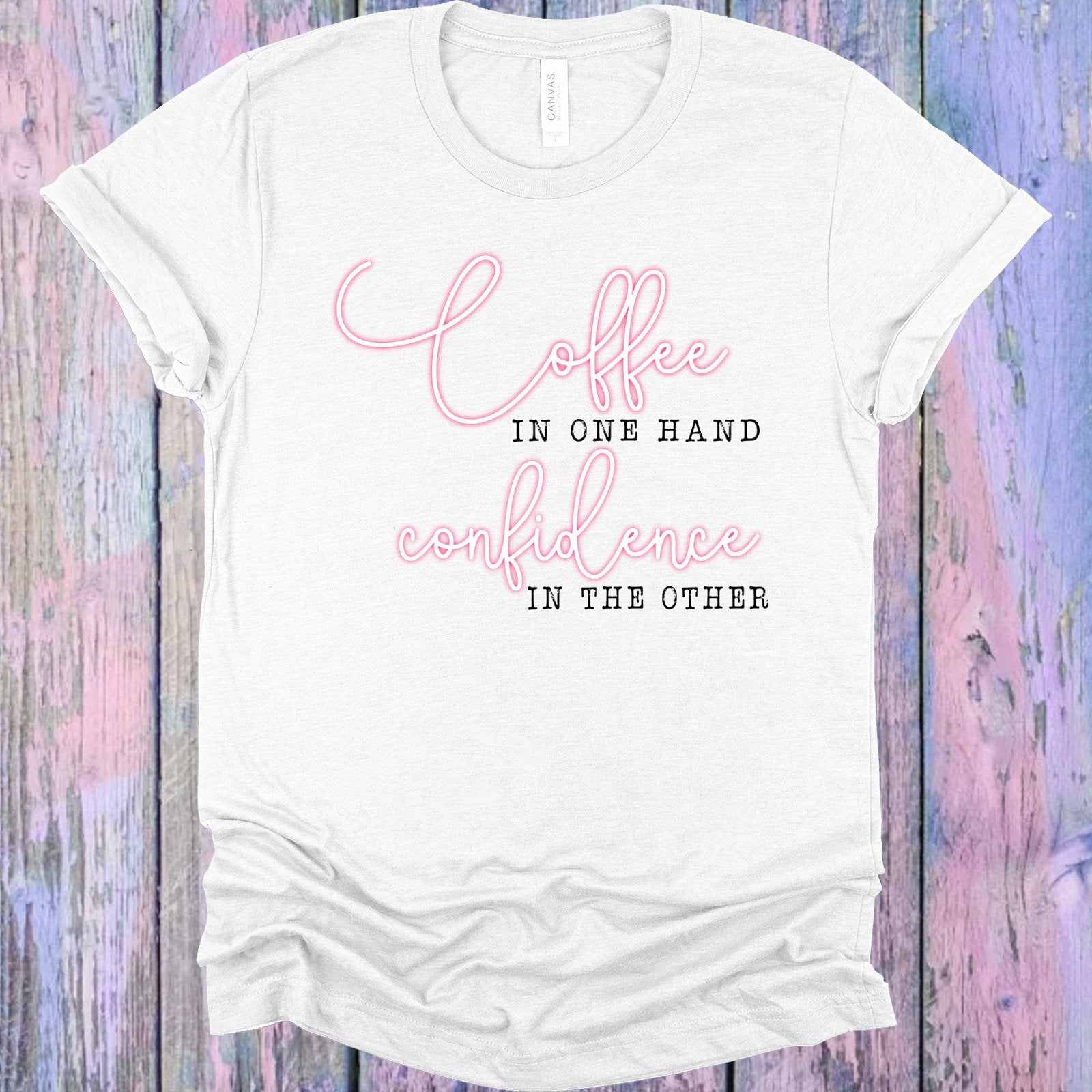 Coffee In One Hand Confidence The Other Graphic Tee Graphic Tee