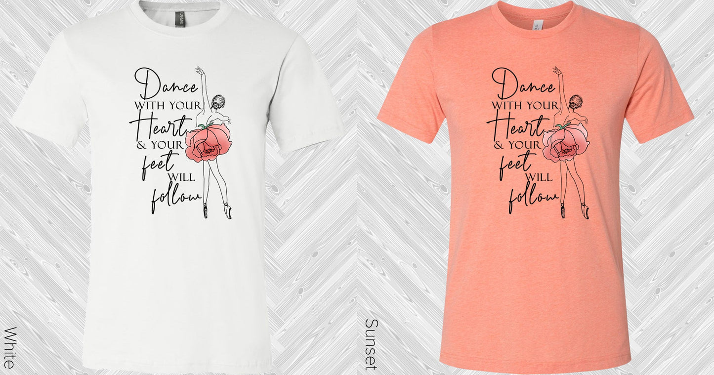 Dance With Your Heart And Feet Will Follow Graphic Tee Graphic Tee
