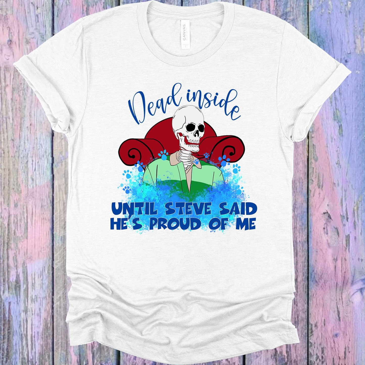 Dead Inside Until Steve Said Hes Proud Of Me Graphic Tee Graphic Tee