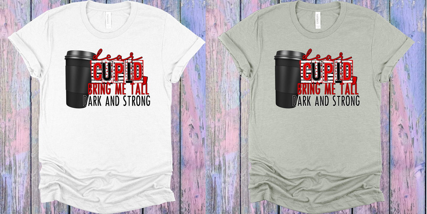 Dear Cupid Bring Me Tall Dark And Strong Graphic Tee Graphic Tee