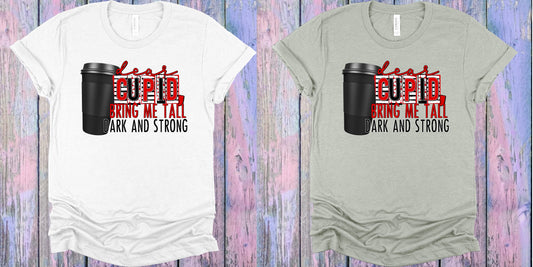 Dear Cupid Bring Me Tall Dark And Strong Graphic Tee Graphic Tee