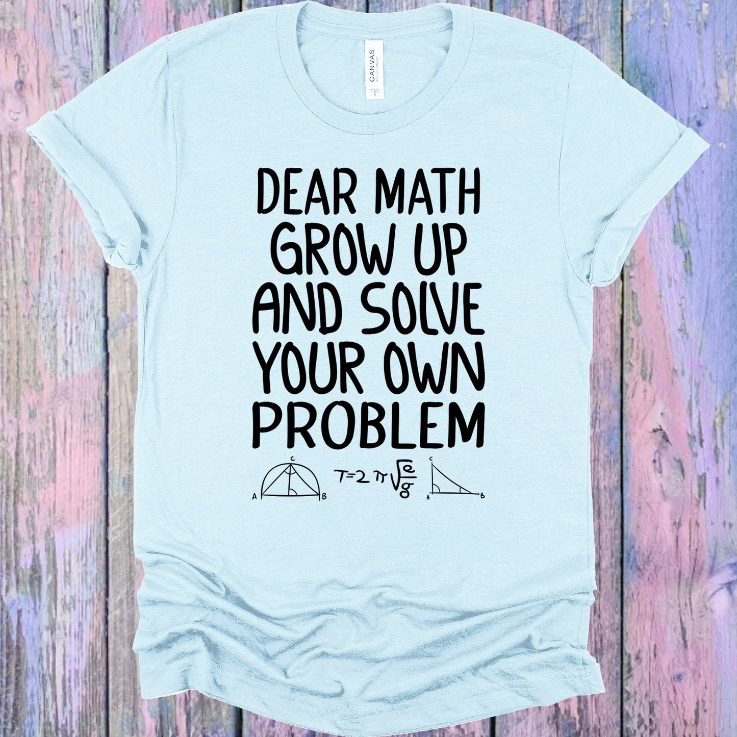 Dear Math Grow Up And Solve Your Own Problem Graphic Tee Graphic Tee
