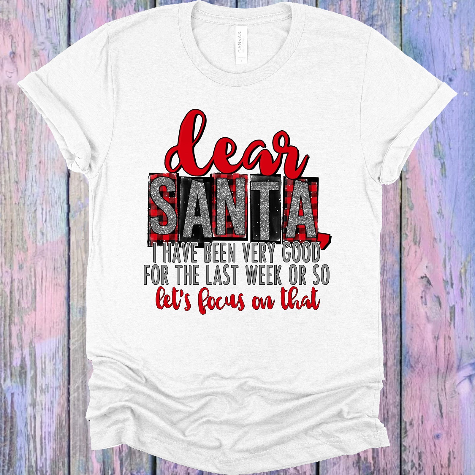 Dear Santa I Have Been Very Good For The Last Week Or So Graphic Tee Graphic Tee