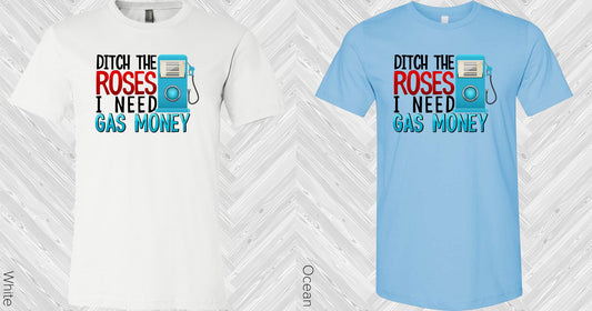 Ditch The Roses I Need Gas Money Graphic Tee Graphic Tee