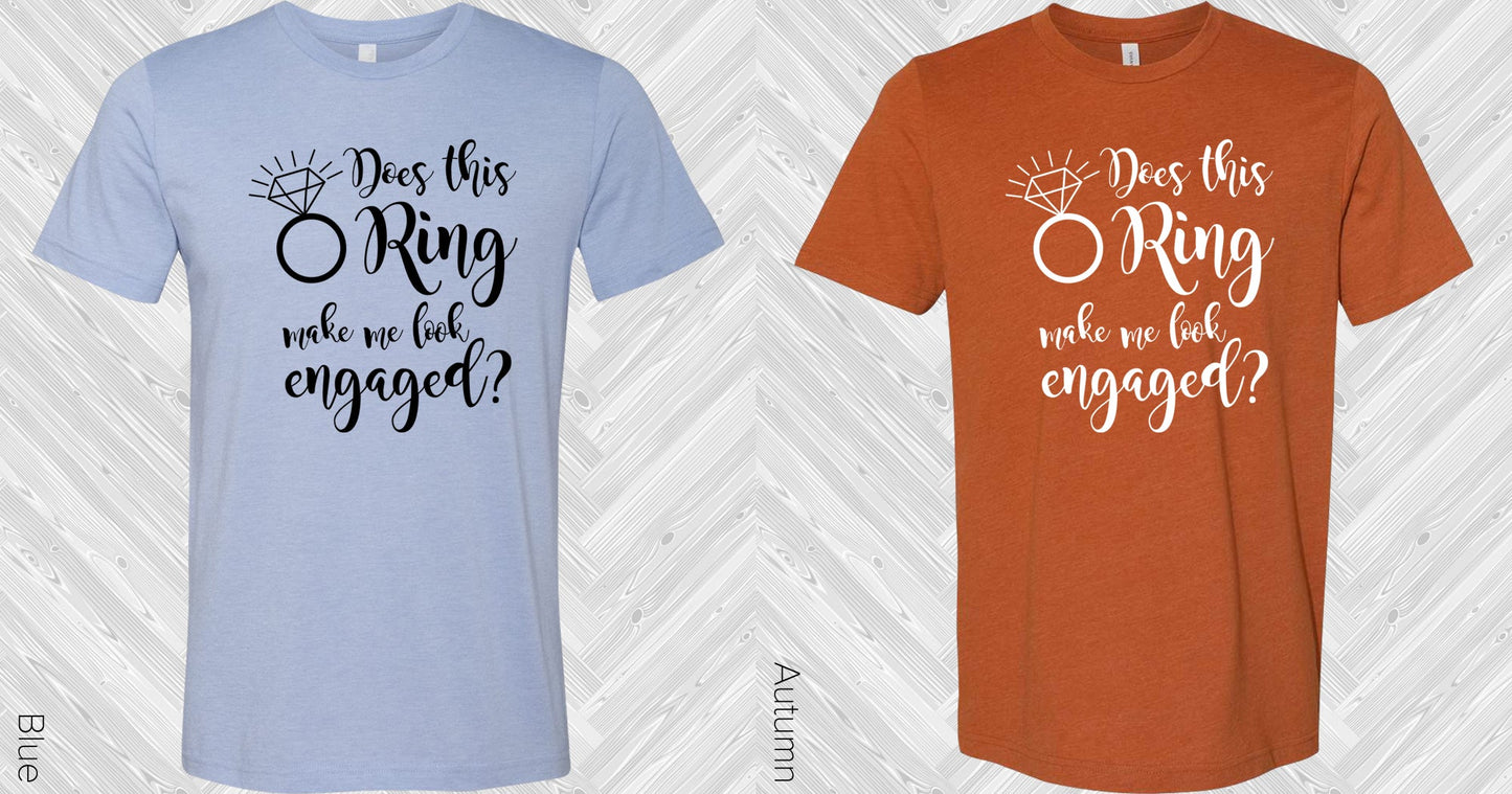 Does This Ring Make Me Look Engaged Graphic Tee Graphic Tee