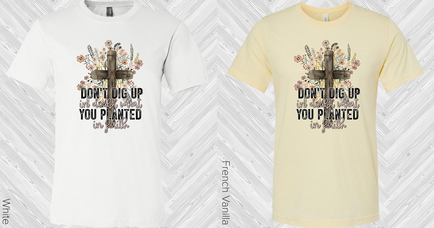Dont Dig Up In Doubt What You Planted Faith Graphic Tee Graphic Tee