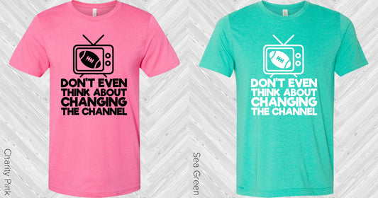 Dont Even Think About Changing The Channel Graphic Tee Graphic Tee