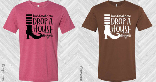 Dont Make Me Drop A House On You Graphic Tee Graphic Tee
