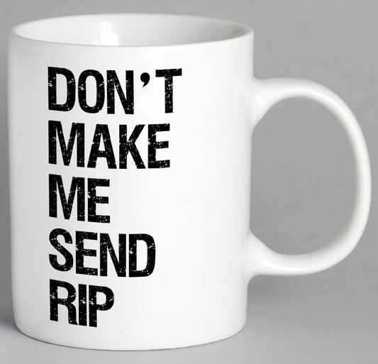 Dont Make Me Send Rip Mug Coffee