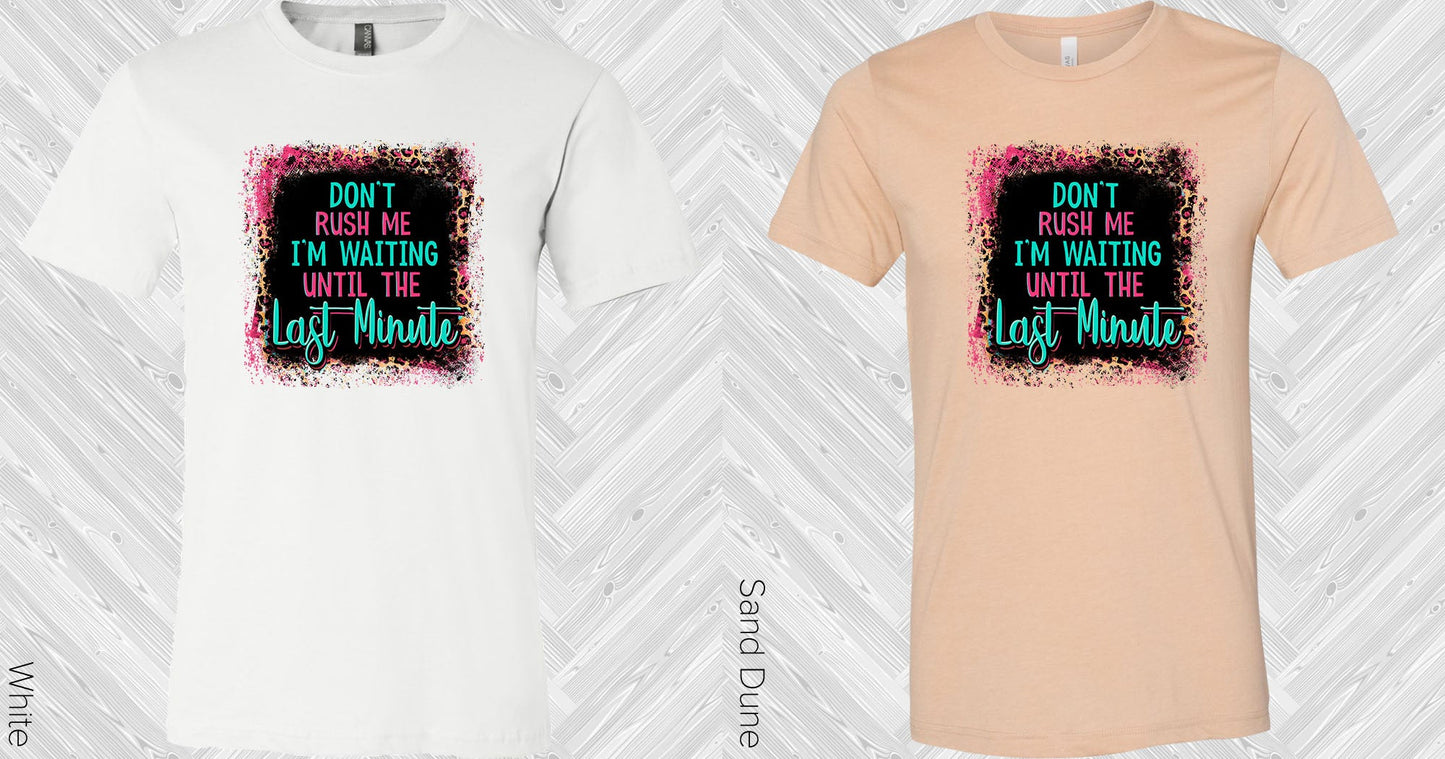 Dont Rush Me Im Waiting Until The Last Minute Graphic Tee Graphic Tee