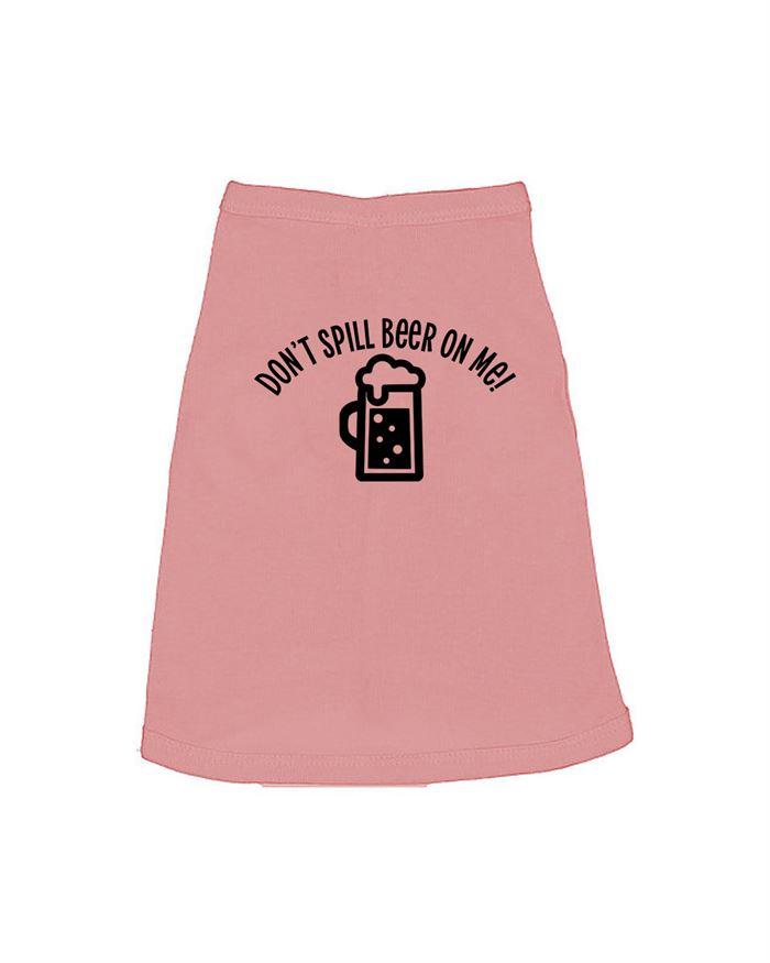 Dont Spill Beer On Me Dog Shirt