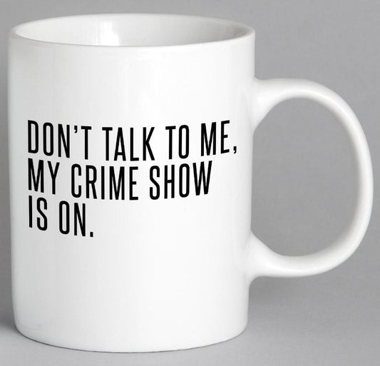 Dont Talk To Me My Crime Show Is On Mug Coffee