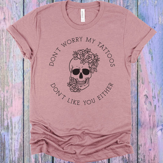 Dont Worry My Tattoos Like You Either Graphic Tee Graphic Tee