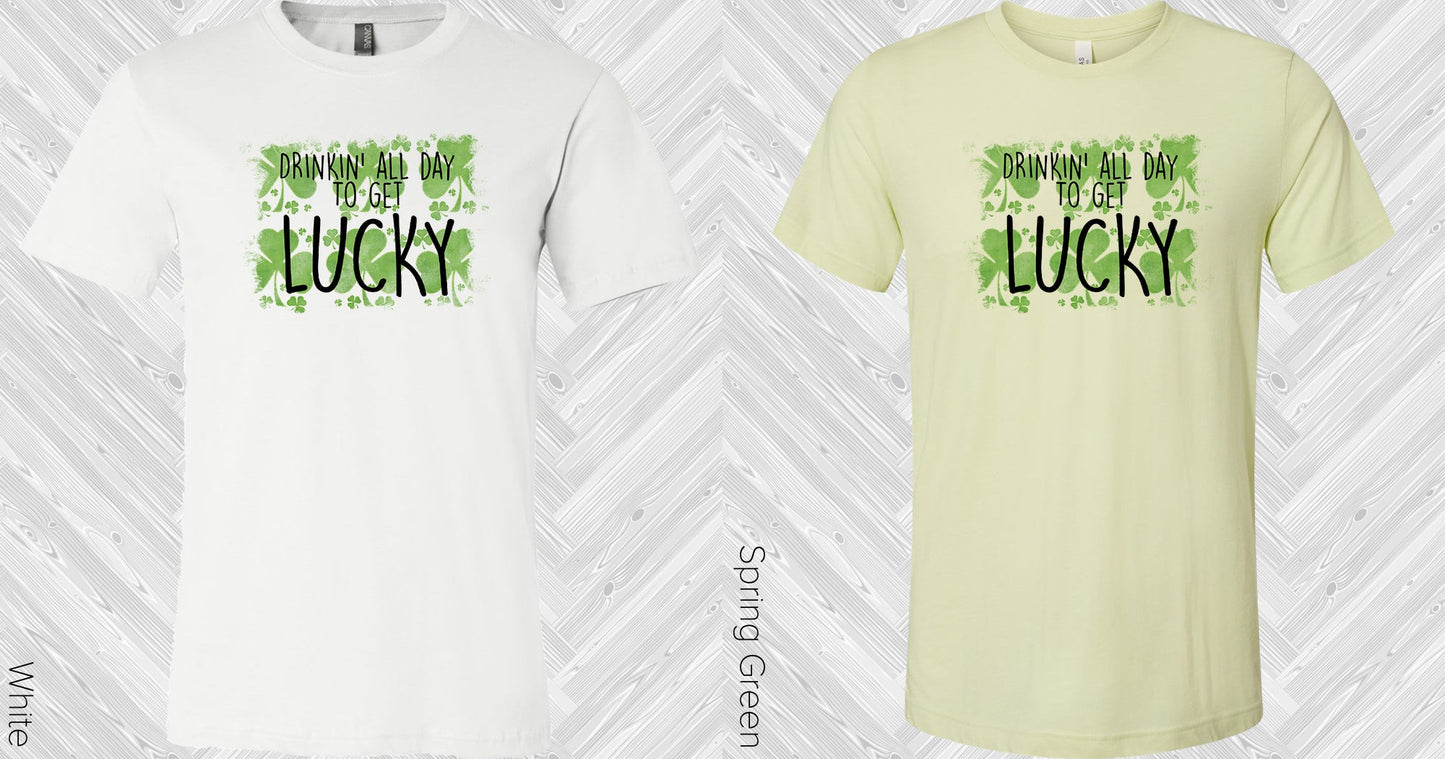 Drinkin All Day To Get Lucky Graphic Tee Graphic Tee