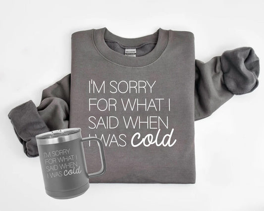 Im Sorry For What I Said When Was Cold Graphic Tee Graphic Tee