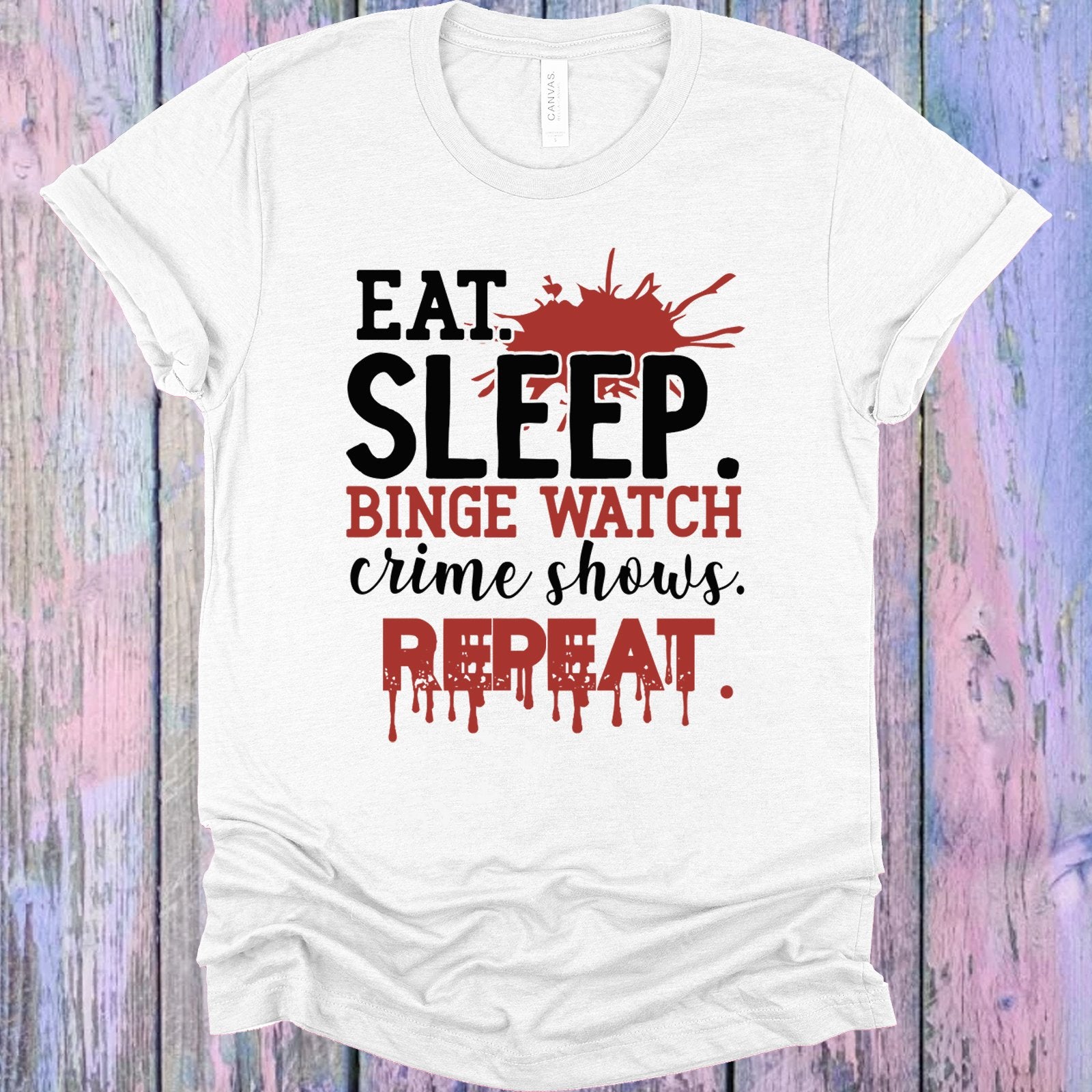 Eat Sleep Binge Watch Crime Shows Repeat Graphic Tee Graphic Tee