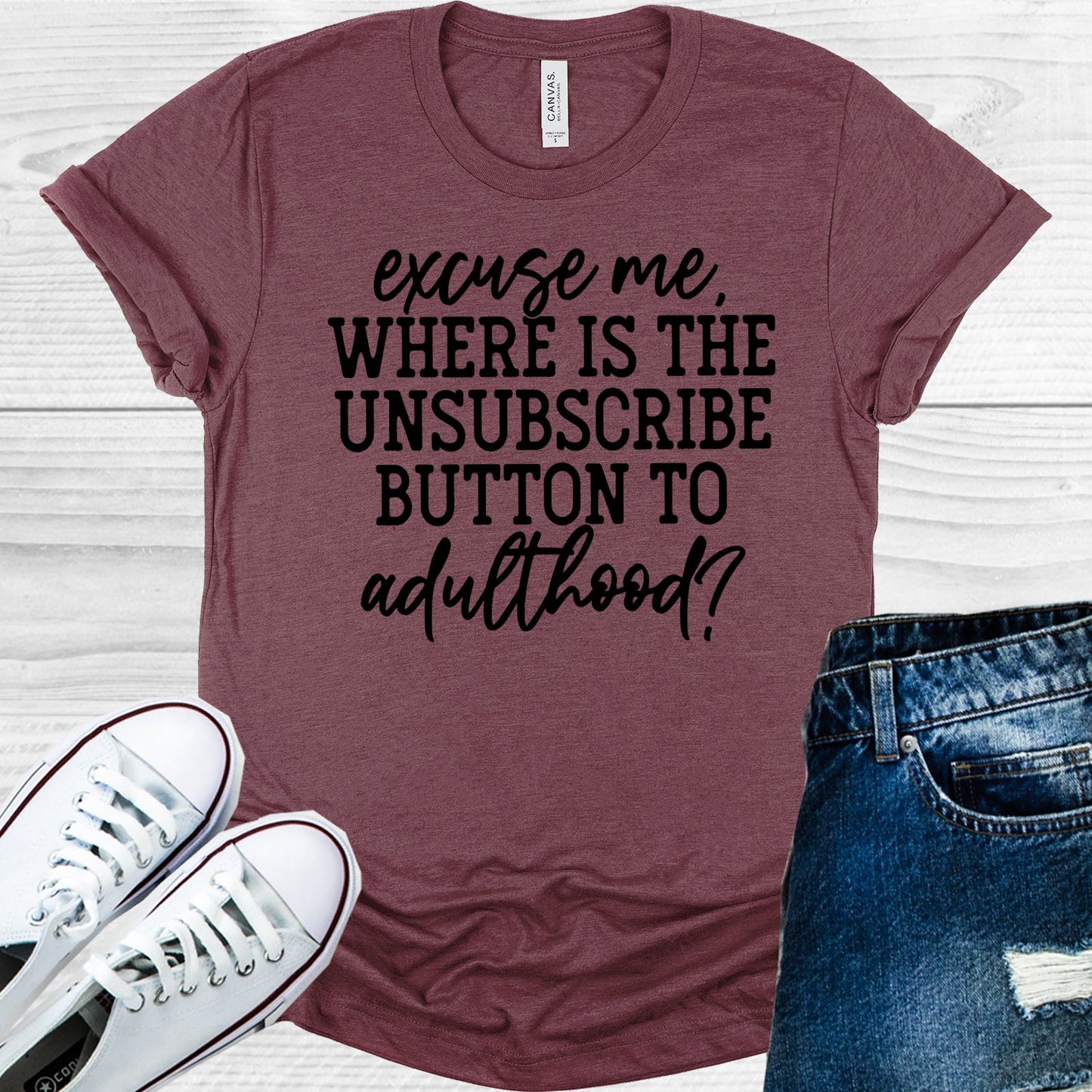 Excuse Me Where Is The Unsubscribe Button To Adulthood Graphic Tee Graphic Tee