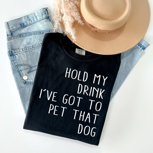 Hold My Drink I've Got to Pet That Dog Graphic Tee