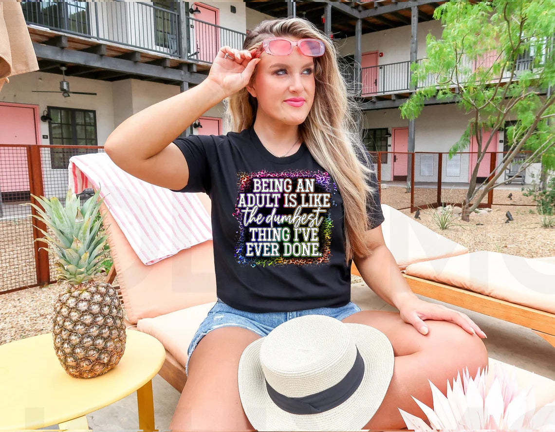 Being an Adult is Like the Dumbest Thing I've Ever Done Graphic Tee