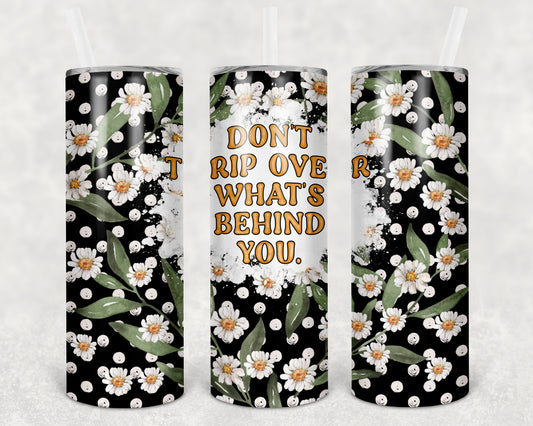 Don't Trip Over What's Behind You 20 oz Skinny Tumbler