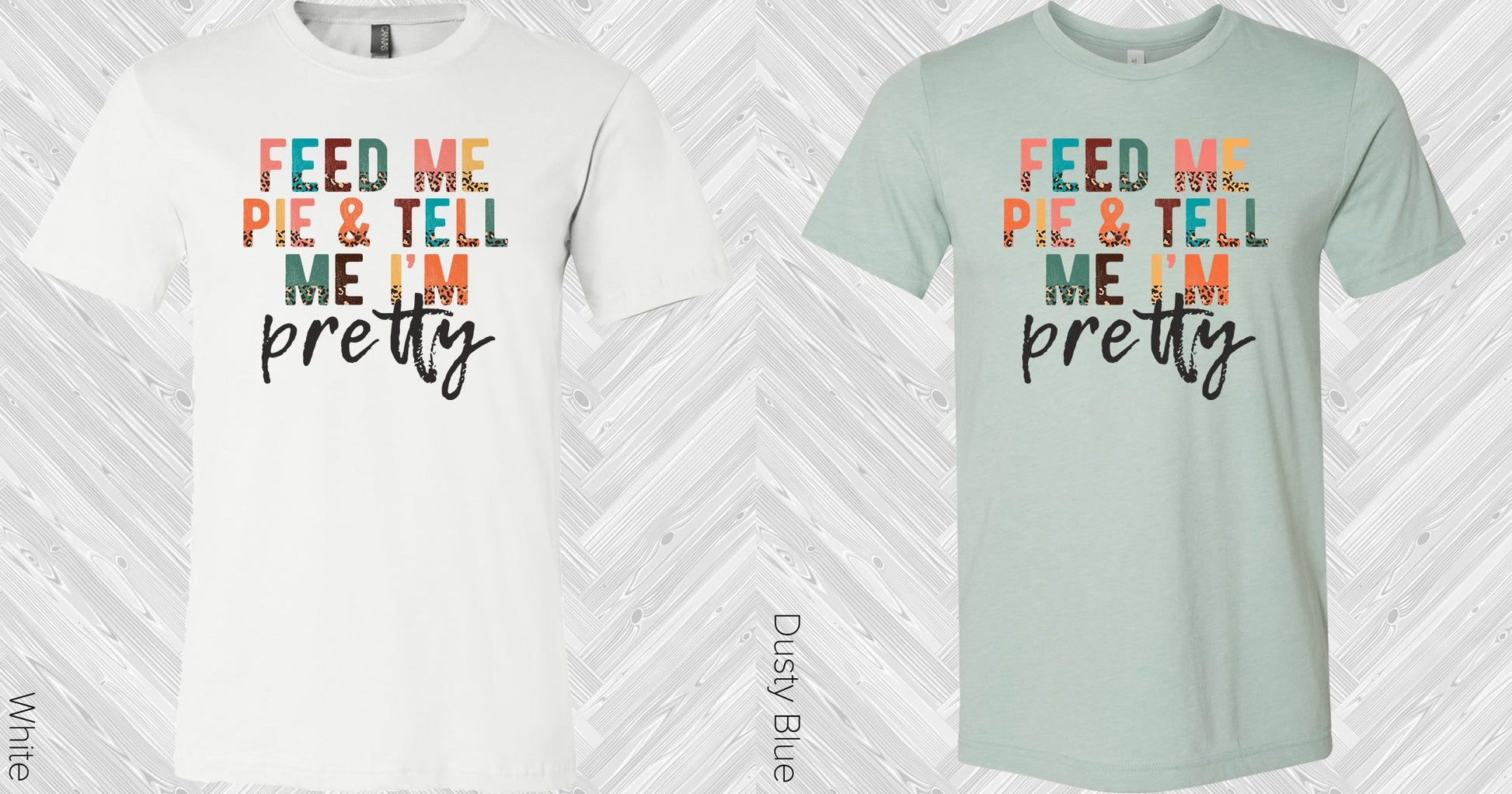 Feed Me Pie & Tell Im Pretty Graphic Tee Graphic Tee