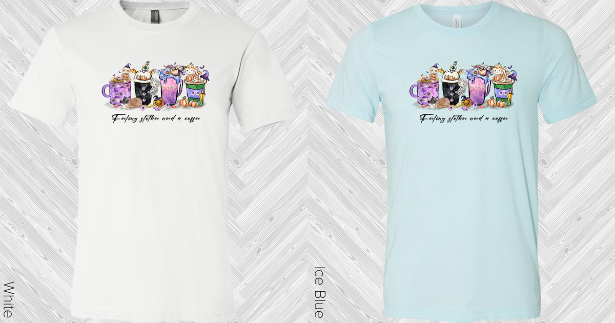 Feeling Slothee Need A Coffee Graphic Tee Graphic Tee