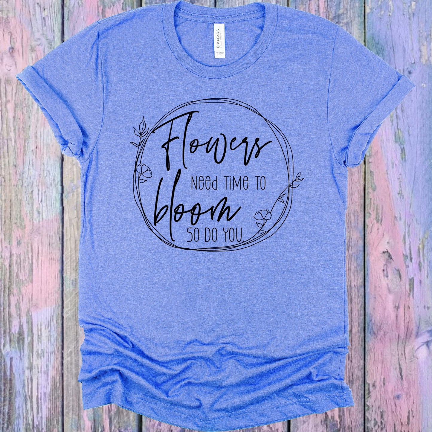 Flowers Need Time To Bloom So Do You Graphic Tee Graphic Tee