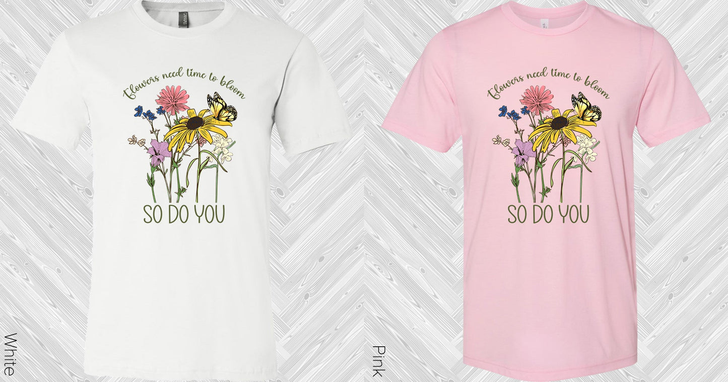 Flowers Need Time To Bloom So Do You Graphic Tee Graphic Tee