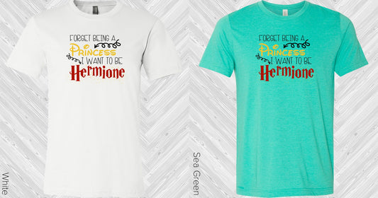 Forget Being A Princess I Want To Be Hermione Graphic Tee Graphic Tee