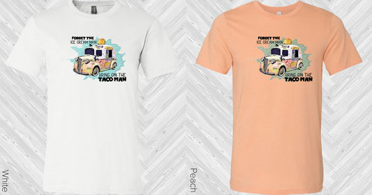 Forget The Ice Cream Man Bring On Taco Graphic Tee Graphic Tee