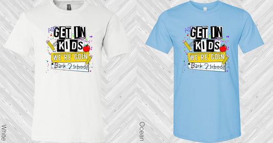 Get In Kids Were Goin Back To School Graphic Tee