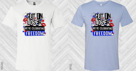 Get In Loser Were Celebrating Freedom Graphic Tee Graphic Tee