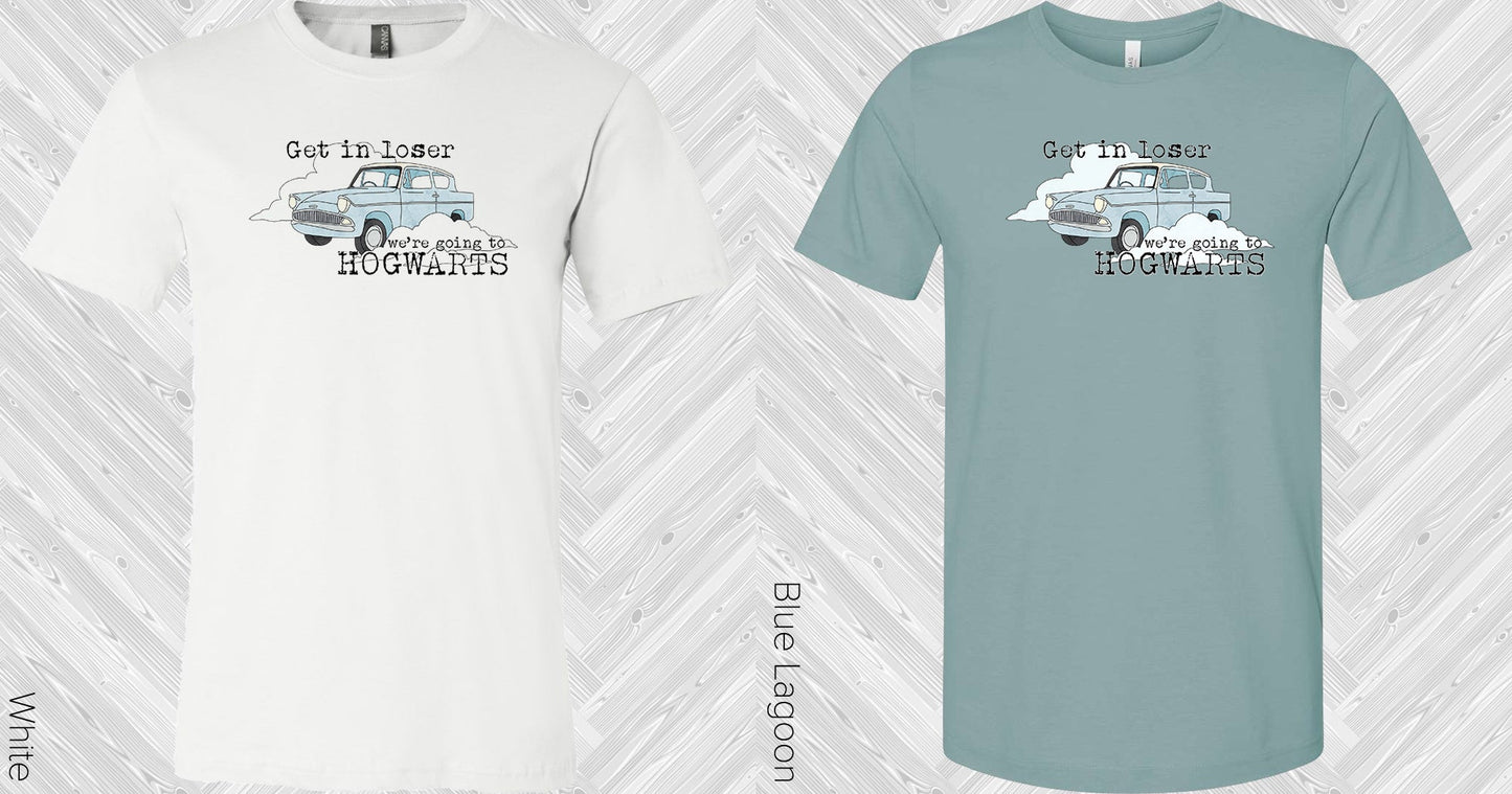 Get In Loser Were Going To Hogwarts Graphic Tee Graphic Tee