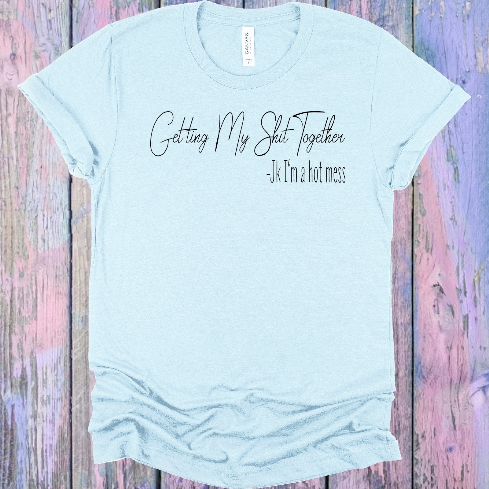 Getting My Sh** Together Graphic Tee Graphic Tee