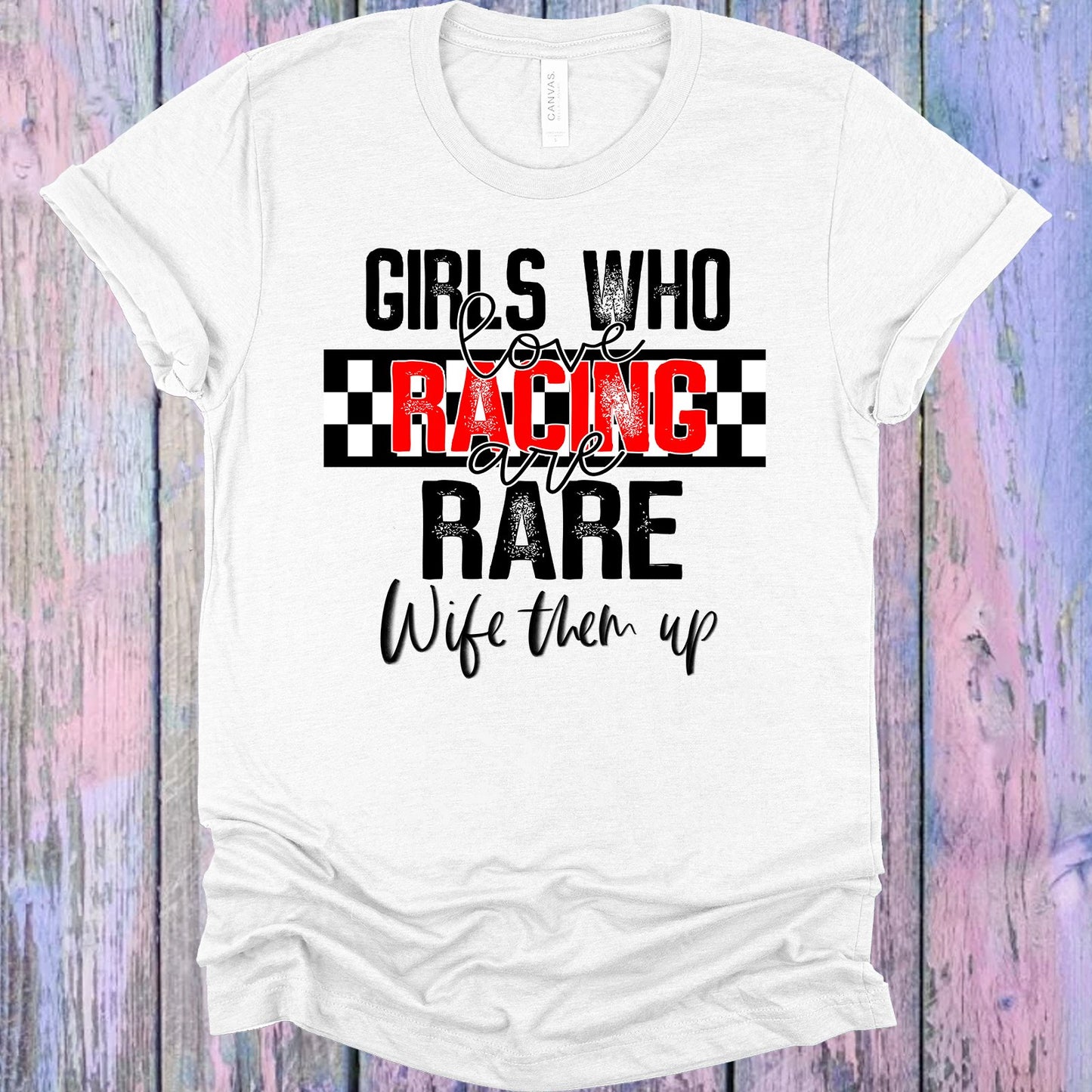 Girls Who Love Racing Are Rare Wife Them Up Graphic Tee Graphic Tee