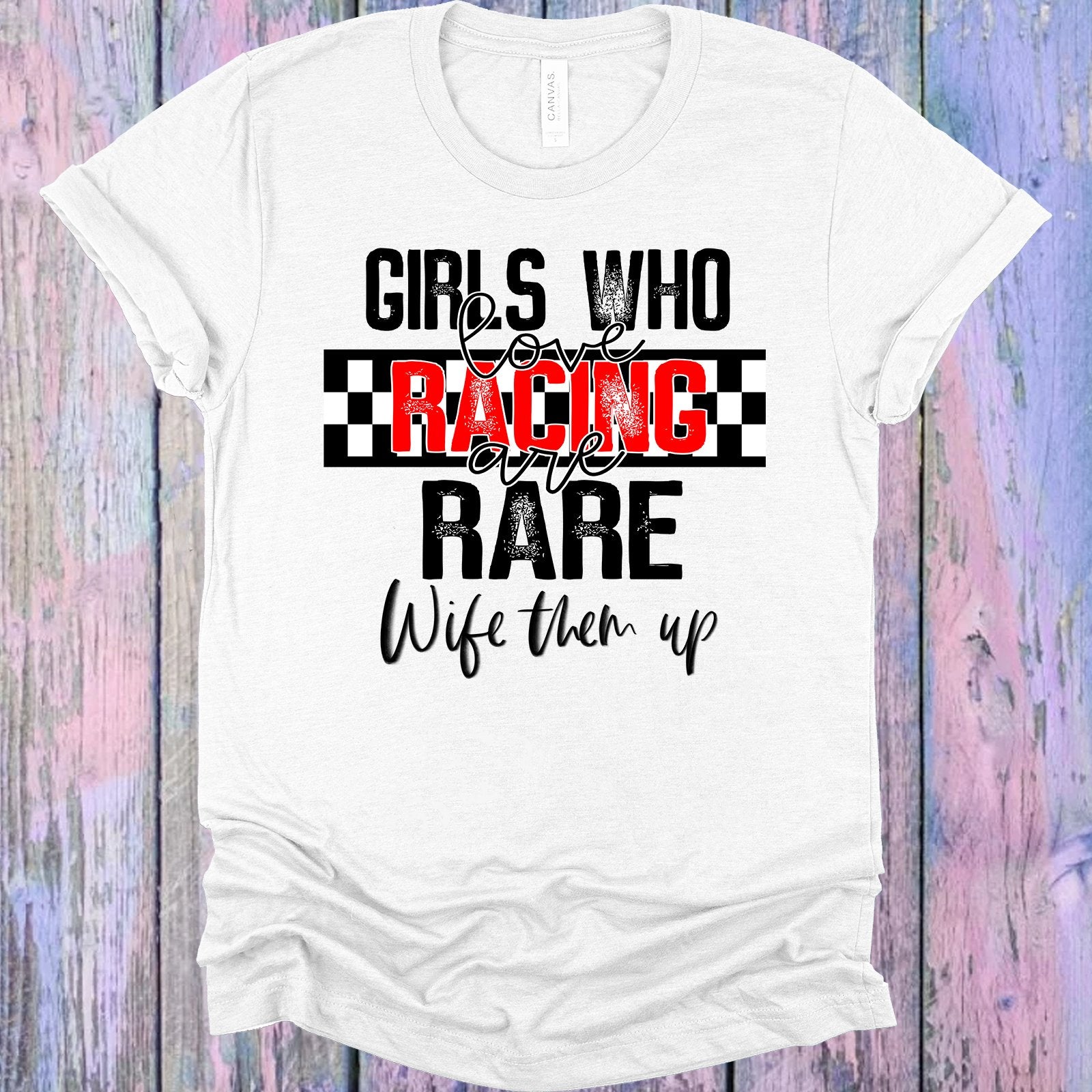 Girls Who Love Racing Are Rare Wife Them Up Graphic Tee Graphic Tee