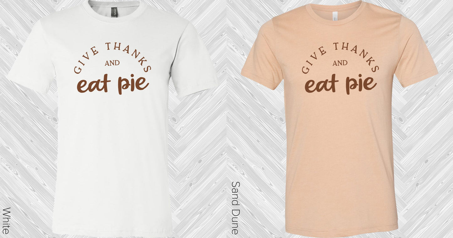 Give Thanks And Eat Pie Graphic Tee Graphic Tee